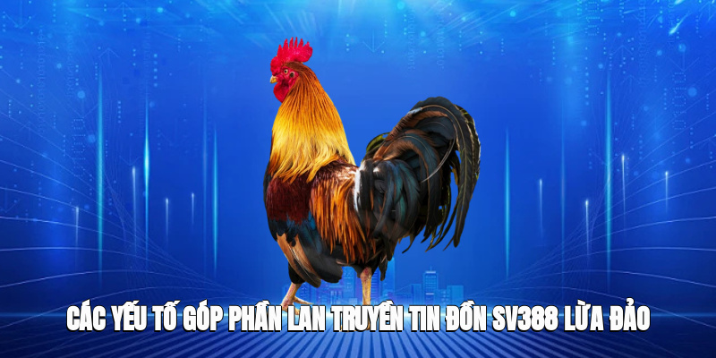 Các yếu tố góp phần lan truyền tin đồn SV388 lừa đảo