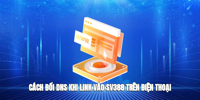 Cách đổi DNS khi link vào SV388 trên điện thoại