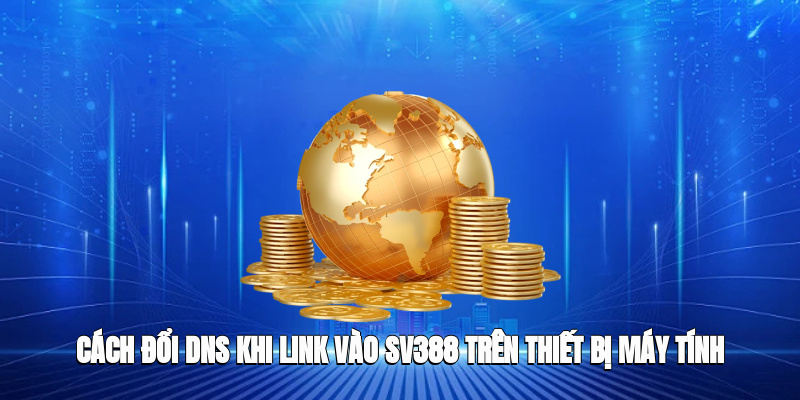 Cách đổi DNS khi link vào SV388 trên thiết bị máy tính