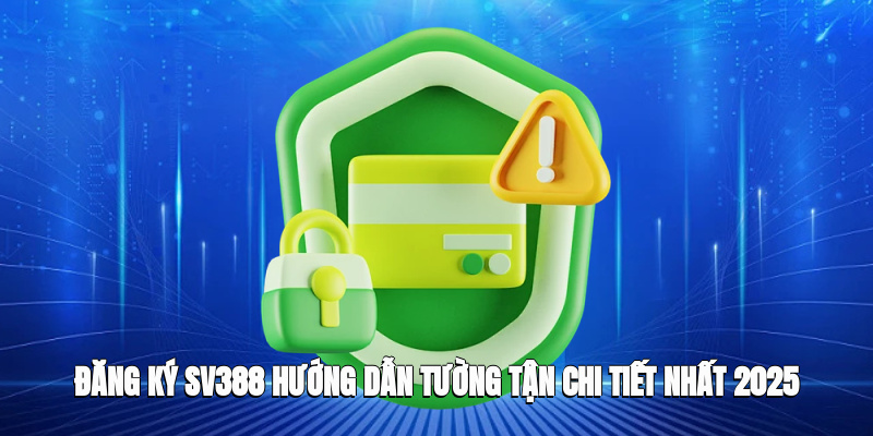 Hướng dẫn đăng ký SV388 tường tận giúp khách hàng thao tác nhanh chóng