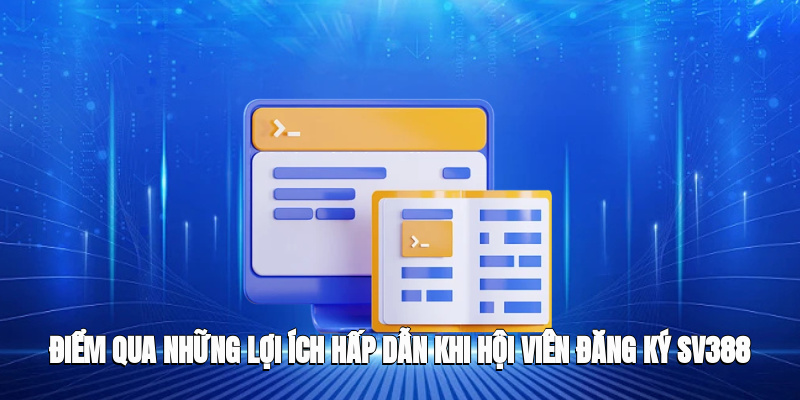 Điểm qua những lợi ích hấp dẫn khi hội viên đăng ký SV388
