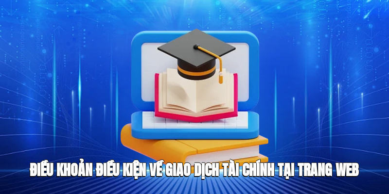 Điều khoản điều kiện về giao dịch tài chính tại trang web