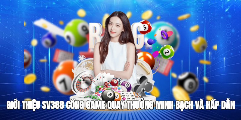 Giới thiệu SV388 – cổng game quay thưởng minh bạch và hấp dẫn