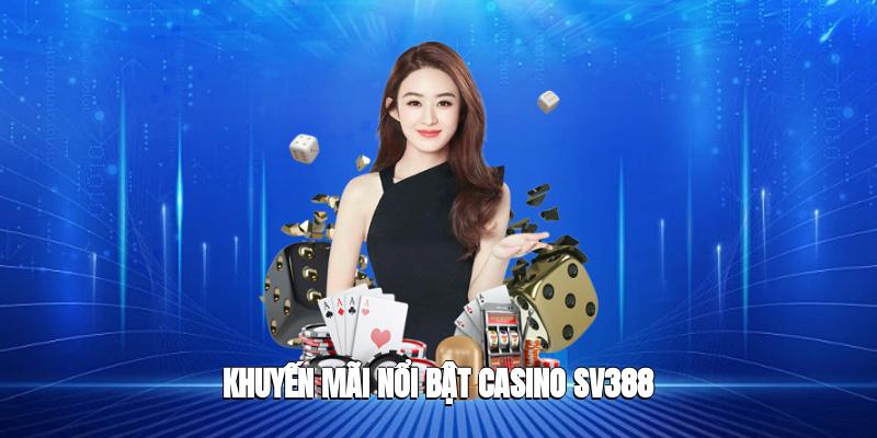 Khuyến mãi nổi bật Casino SV388