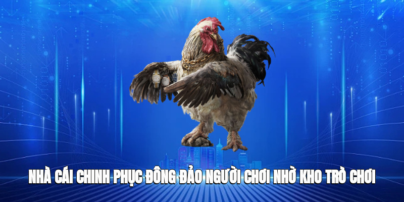 Nhà cái chinh phục đông đảo người chơi nhờ vào kho trò chơi phong phú