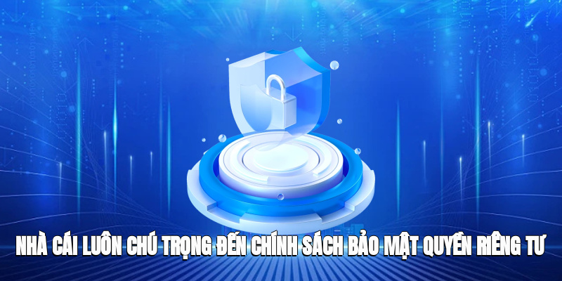 Nhà cái luôn chú trọng đến chính sách bảo mật và quyền riêng tư của hội viên