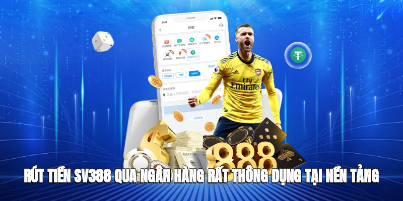 Rút tiền SV388 qua ngân hàng rất thông dụng tại nền tảng